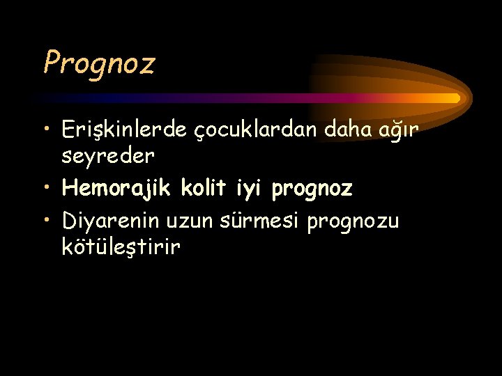 Prognoz • Erişkinlerde çocuklardan daha ağır seyreder • Hemorajik kolit iyi prognoz • Diyarenin