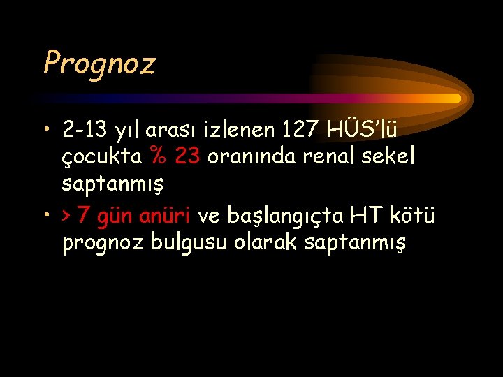 Prognoz • 2 -13 yıl arası izlenen 127 HÜS’lü çocukta % 23 oranında renal