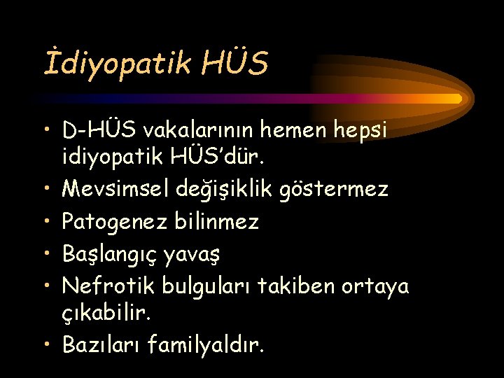 İdiyopatik HÜS • D-HÜS vakalarının hemen hepsi idiyopatik HÜS’dür. • Mevsimsel değişiklik göstermez •