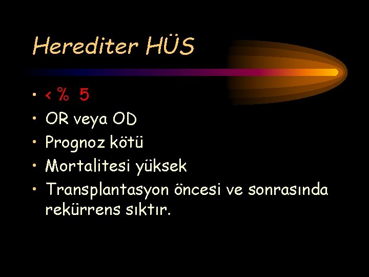 Herediter HÜS • • • <% 5 OR veya OD Prognoz kötü Mortalitesi yüksek