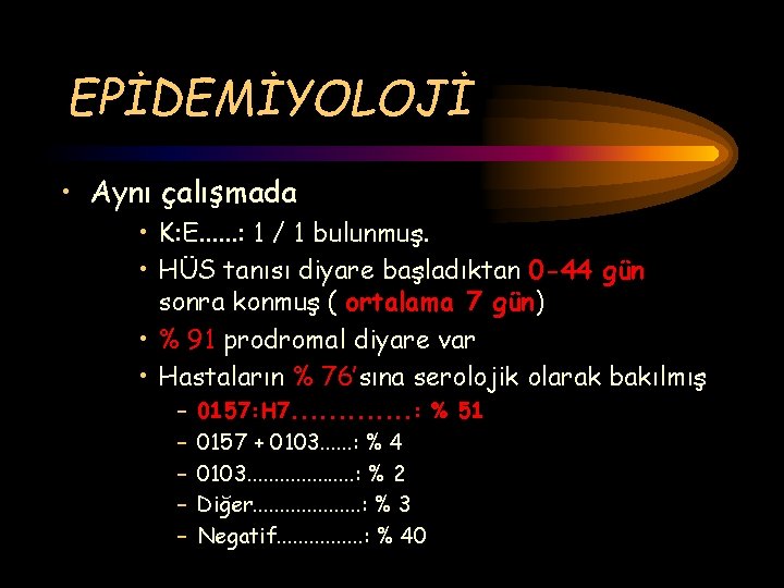 EPİDEMİYOLOJİ • Aynı çalışmada • K: E. . . : 1 / 1 bulunmuş.