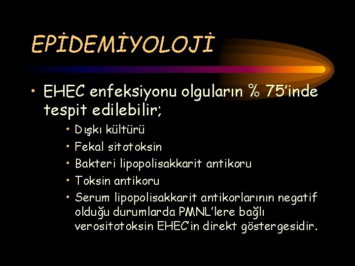 EPİDEMİYOLOJİ • EHEC enfeksiyonu olguların % 75’inde tespit edilebilir; • • • Dışkı kültürü