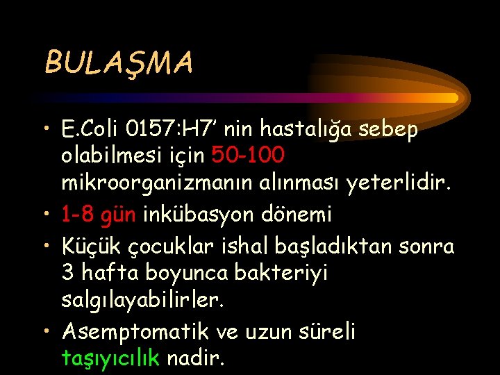 BULAŞMA • E. Coli 0157: H 7’ nin hastalığa sebep olabilmesi için 50 -100