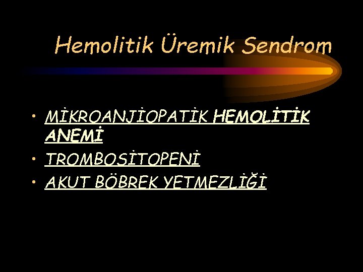 Hemolitik Üremik Sendrom • MİKROANJİOPATİK HEMOLİTİK ANEMİ • TROMBOSİTOPENİ • AKUT BÖBREK YETMEZLİĞİ 