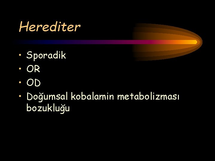 Herediter • • Sporadik OR OD Doğumsal kobalamin metabolizması bozukluğu 