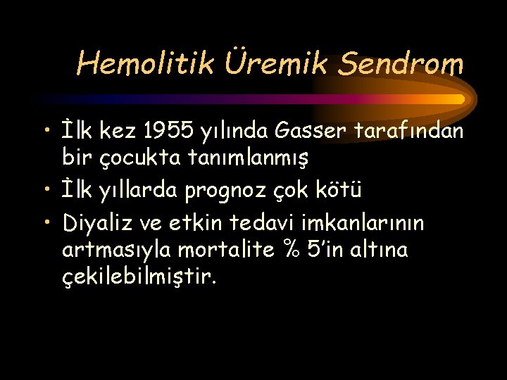 Hemolitik Üremik Sendrom • İlk kez 1955 yılında Gasser tarafından bir çocukta tanımlanmış •