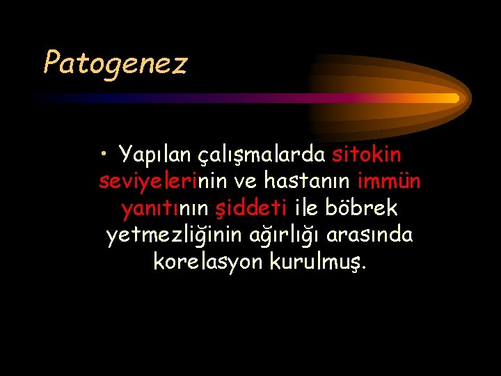 Patogenez • Yapılan çalışmalarda sitokin seviyelerinin ve hastanın immün yanıtının şiddeti ile böbrek yetmezliğinin