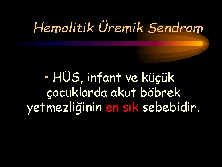 Hemolitik Üremik Sendrom • HÜS, infant ve küçük çocuklarda akut böbrek yetmezliğinin en sık