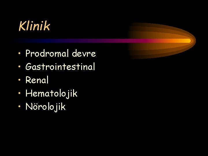 Klinik • • • Prodromal devre Gastrointestinal Renal Hematolojik Nörolojik 