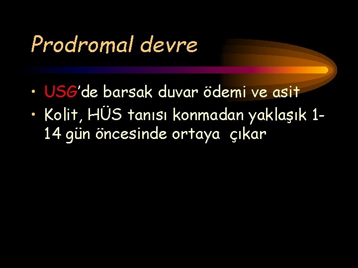 Prodromal devre • USG’de barsak duvar ödemi ve asit • Kolit, HÜS tanısı konmadan