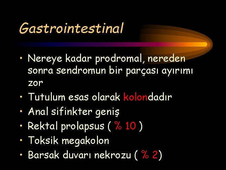 Gastrointestinal • Nereye kadar prodromal, nereden sonra sendromun bir parçası ayırımı zor • Tutulum