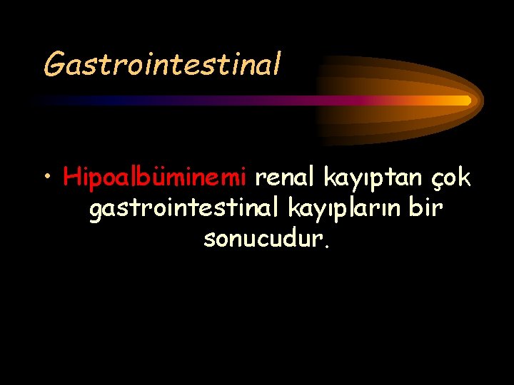 Gastrointestinal • Hipoalbüminemi renal kayıptan çok gastrointestinal kayıpların bir sonucudur. 