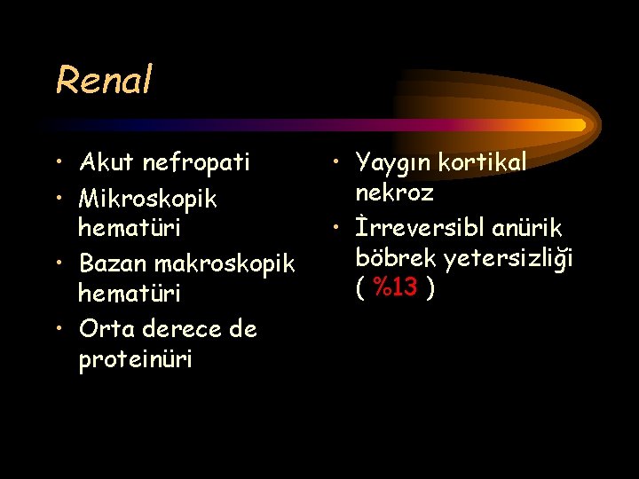 Renal • Akut nefropati • Mikroskopik hematüri • Bazan makroskopik hematüri • Orta derece