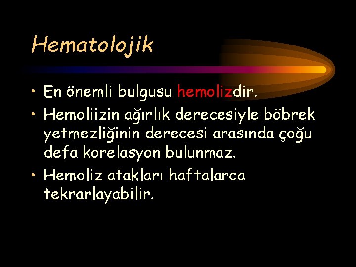 Hematolojik • En önemli bulgusu hemolizdir. • Hemoliizin ağırlık derecesiyle böbrek yetmezliğinin derecesi arasında