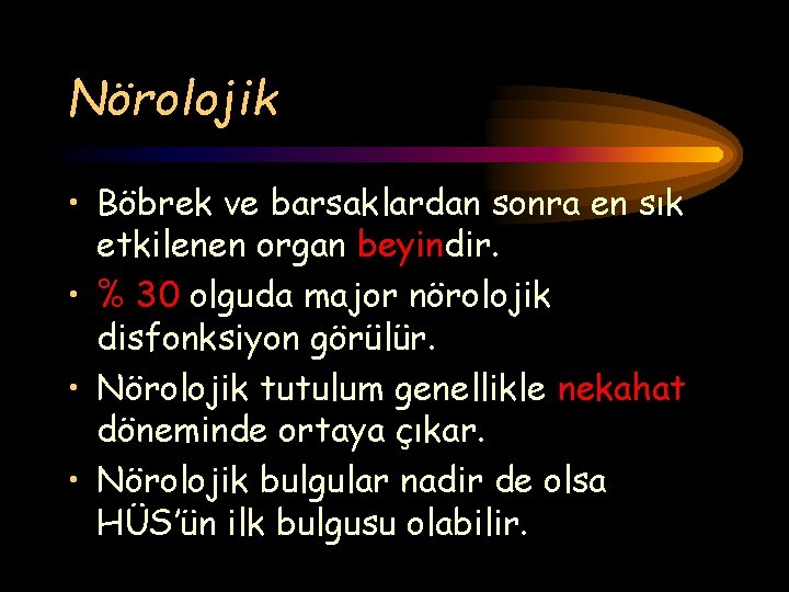 Nörolojik • Böbrek ve barsaklardan sonra en sık etkilenen organ beyindir. • % 30