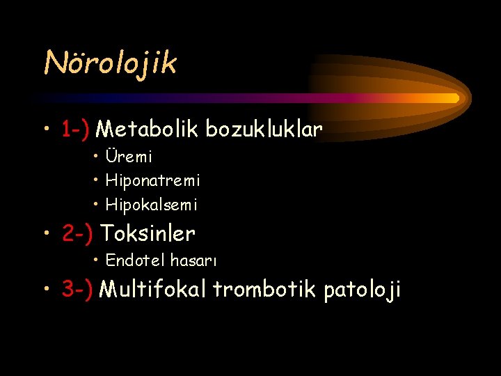 Nörolojik • 1 -) Metabolik bozukluklar • Üremi • Hiponatremi • Hipokalsemi • 2