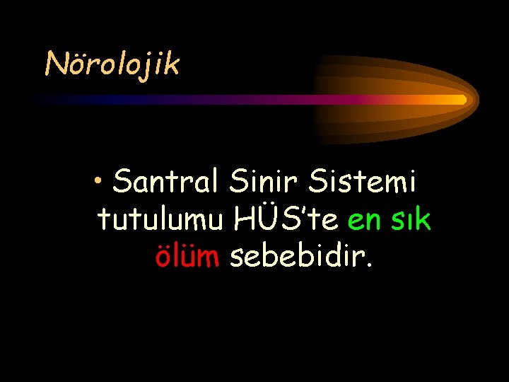 Nörolojik • Santral Sinir Sistemi tutulumu HÜS’te en sık ölüm sebebidir. 