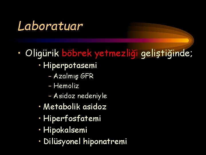 Laboratuar • Oligürik böbrek yetmezliği geliştiğinde; • Hiperpotasemi – Azalmış GFR – Hemoliz –