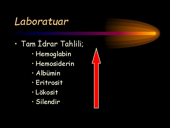 Laboratuar • Tam İdrar Tahlili; • Hemoglabin • Hemosiderin • Albümin • Eritrosit •