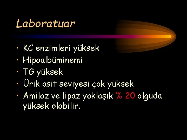 Laboratuar • • • KC enzimleri yüksek Hipoalbüminemi TG yüksek Ürik asit seviyesi çok