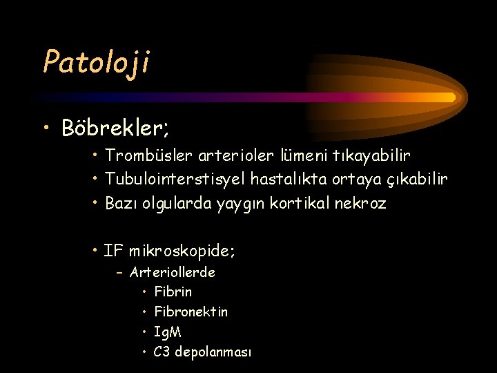 Patoloji • Böbrekler; • Trombüsler arterioler lümeni tıkayabilir • Tubulointerstisyel hastalıkta ortaya çıkabilir •