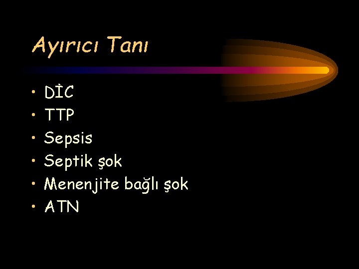 Ayırıcı Tanı • • • DİC TTP Sepsis Septik şok Menenjite bağlı şok ATN