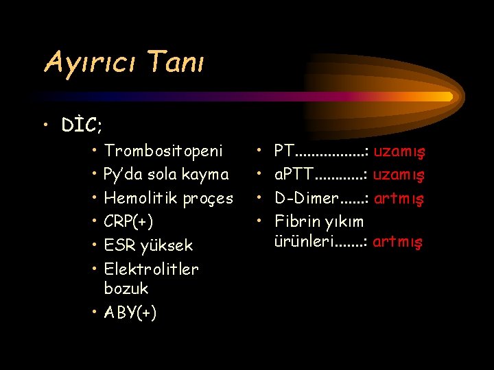 Ayırıcı Tanı • DİC; • • • Trombositopeni Py’da sola kayma Hemolitik proçes CRP(+)