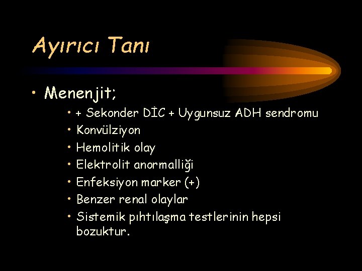 Ayırıcı Tanı • Menenjit; • • + Sekonder DİC + Uygunsuz ADH sendromu Konvülziyon