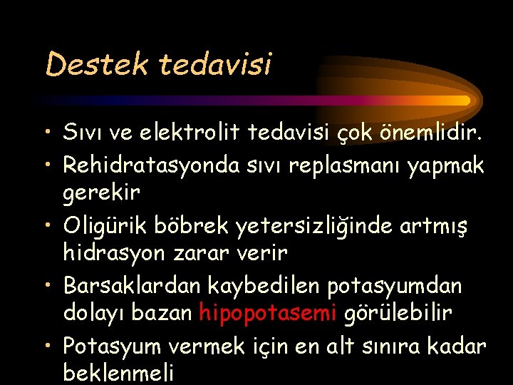 Destek tedavisi • Sıvı ve elektrolit tedavisi çok önemlidir. • Rehidratasyonda sıvı replasmanı yapmak