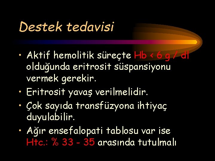 Destek tedavisi • Aktif hemolitik süreçte Hb < 6 g / dl olduğunda eritrosit