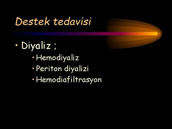 Destek tedavisi • Diyaliz ; • Hemodiyaliz • Periton diyalizi • Hemodiafiltrasyon 