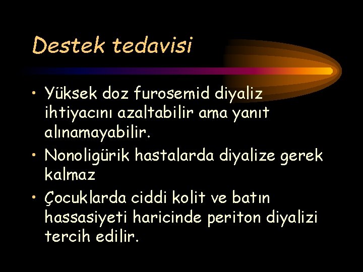 Destek tedavisi • Yüksek doz furosemid diyaliz ihtiyacını azaltabilir ama yanıt alınamayabilir. • Nonoligürik