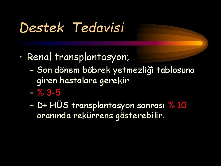 Destek Tedavisi • Renal transplantasyon; – Son dönem böbrek yetmezliği tablosuna giren hastalara gerekir