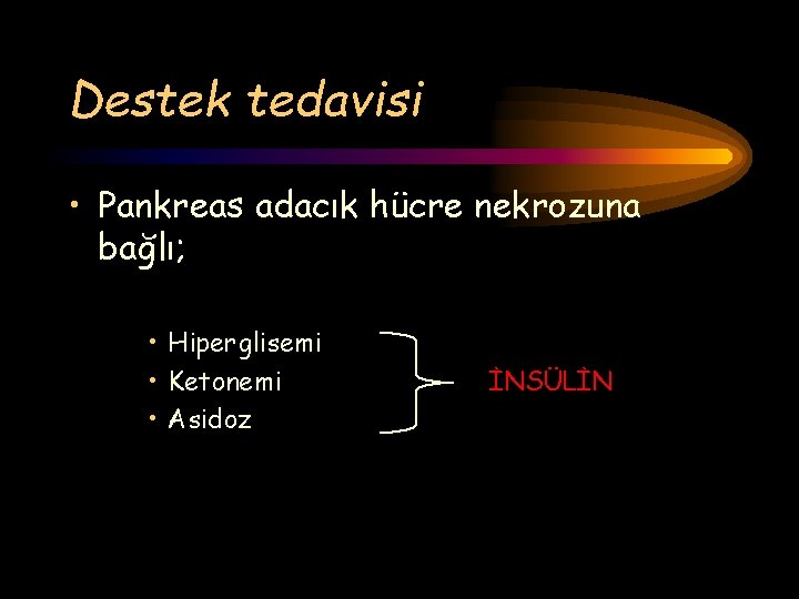 Destek tedavisi • Pankreas adacık hücre nekrozuna bağlı; • Hiperglisemi • Ketonemi • Asidoz