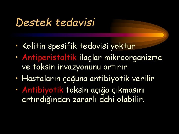 Destek tedavisi • Kolitin spesifik tedavisi yoktur • Antiperistaltik ilaçlar mikroorganizma ve toksin invazyonunu