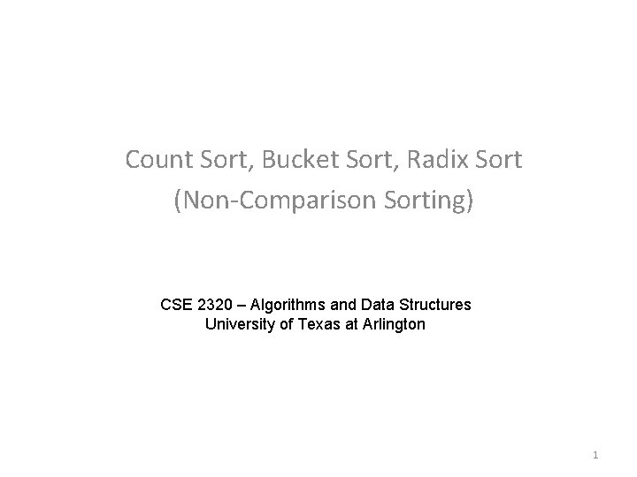 Count Sort, Bucket Sort, Radix Sort (Non-Comparison Sorting) CSE 2320 – Algorithms and Data