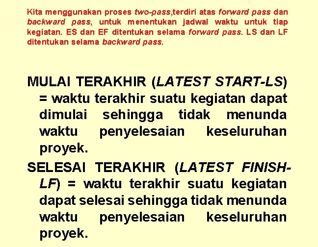 Kita menggunakan proses two-pass, terdiri atas forward pass dan backward pass, untuk menentukan jadwal