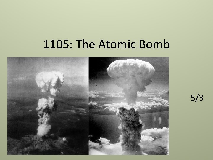 1105: The Atomic Bomb 5/3 1105: The Atomic Bomb 5/3