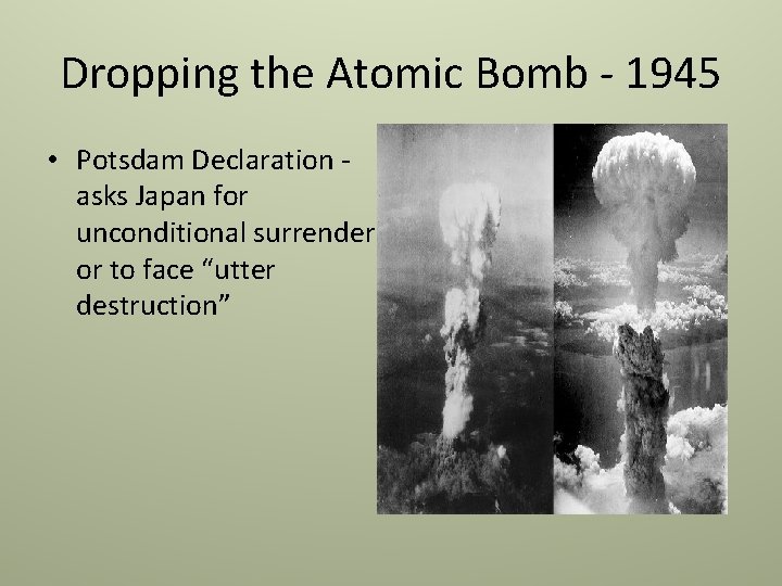 Dropping the Atomic Bomb - 1945 • Potsdam Declaration asks Japan for unconditional surrender Dropping the Atomic Bomb - 1945 • Potsdam Declaration asks Japan for unconditional surrender