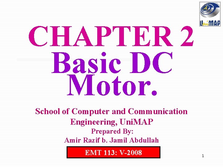 CHAPTER 2 Basic DC Motor. School of Computer and Communication Engineering, Uni. MAP Prepared