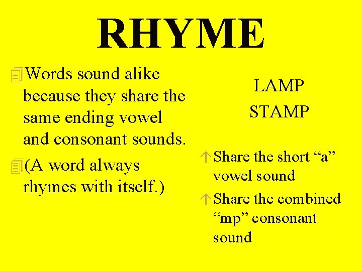 RHYME 4 Words sound alike LAMP STAMP because they share the same ending vowel RHYME 4 Words sound alike LAMP STAMP because they share the same ending vowel