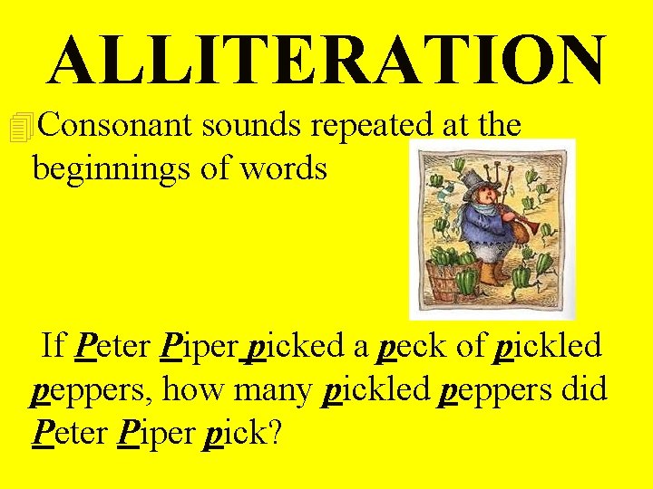 ALLITERATION 4 Consonant sounds repeated at the beginnings of words If Peter Piper picked ALLITERATION 4 Consonant sounds repeated at the beginnings of words If Peter Piper picked