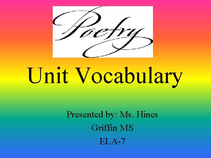 Unit Vocabulary Presented by: Ms. Hines Griffin MS ELA-7 Unit Vocabulary Presented by: Ms. Hines Griffin MS ELA-7