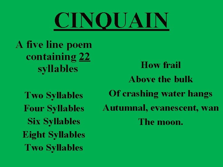 CINQUAIN A five line poem containing 22 syllables Two Syllables Four Syllables Six Syllables CINQUAIN A five line poem containing 22 syllables Two Syllables Four Syllables Six Syllables