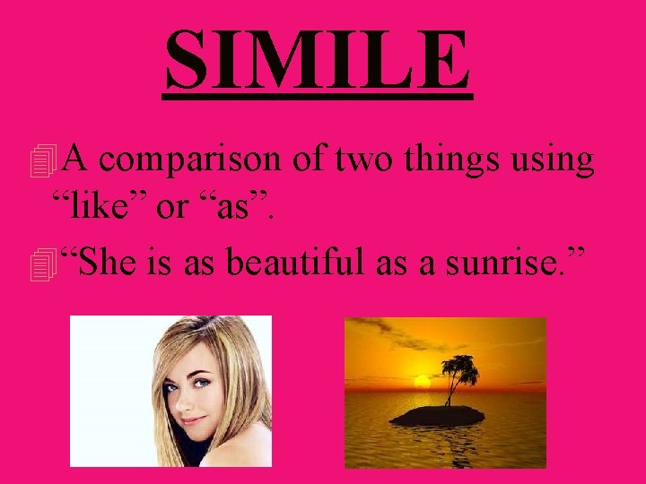 SIMILE 4 A comparison of two things using “like” or “as”. 4“She is as SIMILE 4 A comparison of two things using “like” or “as”. 4“She is as