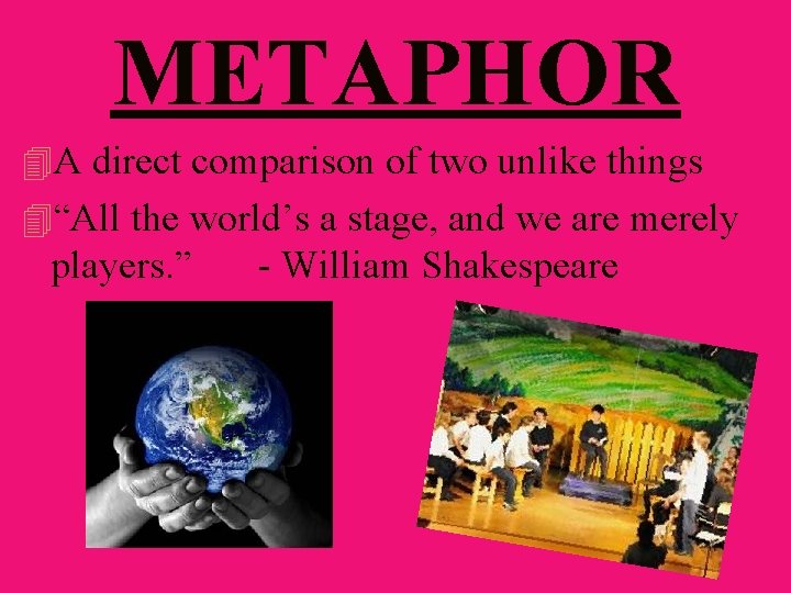 METAPHOR 4 A direct comparison of two unlike things 4“All the world’s a stage, METAPHOR 4 A direct comparison of two unlike things 4“All the world’s a stage,