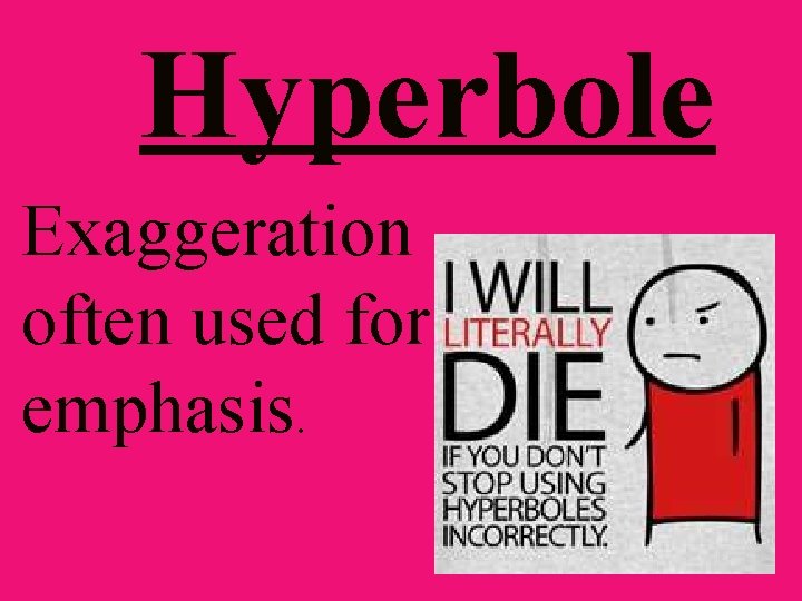 Hyperbole Exaggeration often used for emphasis. Hyperbole Exaggeration often used for emphasis.