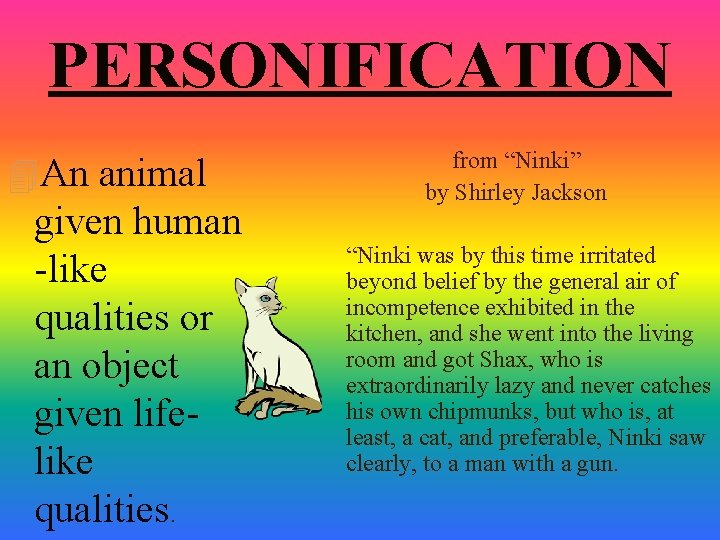 PERSONIFICATION 4 An animal given human -like qualities or an object given lifelike qualities. PERSONIFICATION 4 An animal given human -like qualities or an object given lifelike qualities.