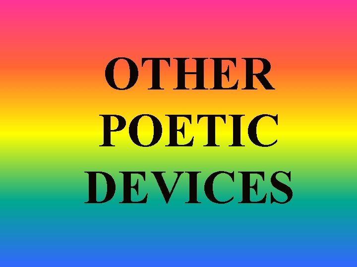 OTHER POETIC DEVICES OTHER POETIC DEVICES