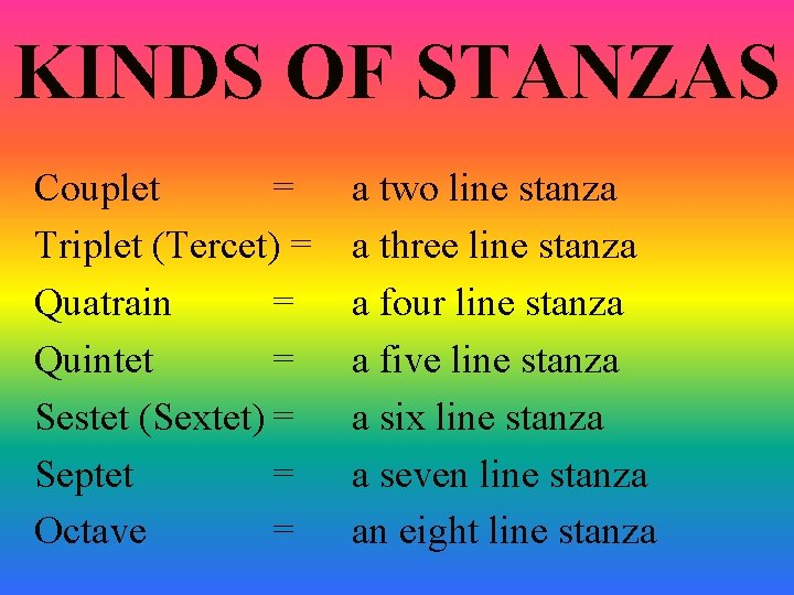 KINDS OF STANZAS Couplet = Triplet (Tercet) = Quatrain = Quintet = Sestet (Sextet) KINDS OF STANZAS Couplet = Triplet (Tercet) = Quatrain = Quintet = Sestet (Sextet)